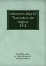 Johannis Wyclif Tractatus de logica - Wycliffe John