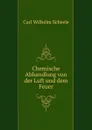 Chemische Abhandlung von der Luft und dem Feuer - Carl Wilhelm Scheele