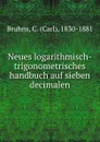 Neues logarithmisch-trigonometrisches handbuch auf sieben decimalen - Carl Bruhns