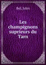 Les champignons suprieurs du Tarn - Jules Bel