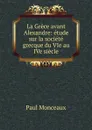 La Grece avant Alexandre - Paul Monceaux