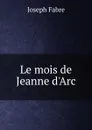 Le mois de Jeanne d.Arc - Joseph Fabre