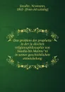 Das problem der prophetie in der judischen religionsphilosophie von Saadia bis Maimuni in seiner geschichtlichen entwickelung - Newmann Sandler