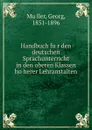 Handbuch fur den deutschen Sprachunterricht in den oberen Klassen hoherer Lehranstalten - Georg Müller