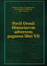 Pavli Orosii Historiarvm adversvm paganos libri VII - Paulus Orosius