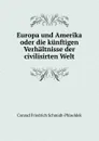 Europa und Amerika oder die kunftigen Verhaltnisse der civilisirten Welt - Conrad Friedrich Schmidt-Phiseldek