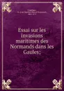 Essai sur les invasions maritimes des Normands dans les Gaules - Jean Baptiste Honoré Raymond Capefigue