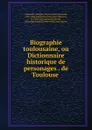 Biographie toulousaine, ou Dictionnaire historique de personages de Toulouse - Étienne Léon Lamothe-Langon