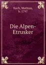 Die Alpen-Etrusker - Mathias Koch