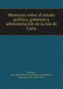 Memorias sobre el estado politico, gobierno y administracion de la isla de Cuba - José Gutierrez de la Concha y de Irigoyen Habana