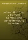 Johann Gottfried v. Herders sammtliche werke in vierzig banden - Herder Johann Gottfried