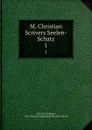 M. Christian Scrivers Seelen-Schatz - Christian Scriver