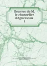 Oeuvres de M. le chancelier d.Aguesseau - Henri François d'Aguesseau