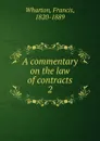 A commentary on the law of contracts - Francis Wharton