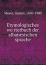 Etymologisches worterbuch der albanesischen sprache - Gustav Meyer