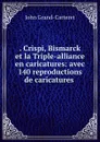 Crispi, Bismarck et la Triple-alliance en caricatures - John Grand-Carteret