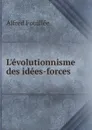 L.evolutionnisme des idees-forces - Fouillée Alfred