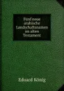 Funf neue arabische Landschaftsnamen im alten Testament - Eduard König