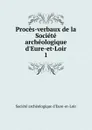 Proces-verbaux de la Societe archeologique d.Eure-et-Loir - 