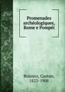 Promenades archeologiques, Rome e Pompei - Gaston Boissier