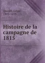 Histoire de la campagne de 1815 - Edgar Quinet