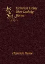 Heinrich Heine uber Ludwig Borne - Heinrich Heine