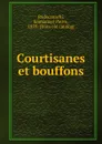 Courtisanes et bouffons - Emmanuel Pierre Rodocanachi