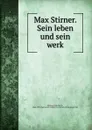 Max Stirner. Sein leben und sein werk - John Henry Mackay