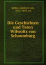 Die Geschichten und Taten Wilwolts von Schaumburg - Adelbert von Keller