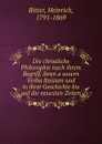 Die christliche Philosophie nach ihrem Begriff, ihren aussern Verhaltnissen und in ihrer Geschichte bis auf die neuesten Zeiten - Heinrich Ritter