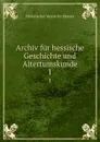 Archiv fur hessische Geschichte und Altertumskunde - Historischer Verein für Hessen