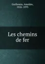 Les chemins de fer - Amédée Guillemin