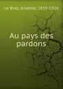 Au pays des pardons - Anatole le Braz