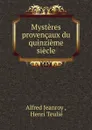 Mysteres provencaux du quinzieme siecle - Alfred Jeanroy