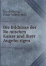 Die Bildnisse der Romischen Kaiser und ihrer Angehorigen - Ernst Alfred Stückelberg