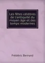 Les fetes celebres de l.antiquite du moyen age et des temps modernes - Frédéric Bernard