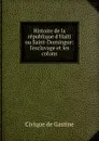 Histoire de la republique d.Haiti ou Saint-Domingue - Civique de Gastine