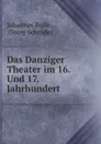 Das Danziger Theater im 16. Und 17. Jahrhundert - Johannes Bolte