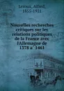 Nouvelles recherches critiques sur les relations politiques de la France avec l.Allemagne de 1378 a 1461 - Alfred Leroux