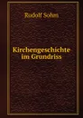 Kirchengeschichte im Grundriss - Rudolf Sohm