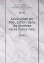 Levolution de l.education dans les diverses races humaines - Charles Jean Marie Letourneau