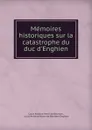 Memoires historiques sur la catastrophe du duc d.Enghien - Louis Antoine Henri de Bourbon