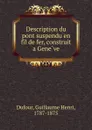 Description du pont suspendu en fil de fer, construit a Geneve - Guillaume Henri Dufour