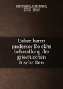 Ueber herrn professor Bockhs behandlung der griechischen inschriften - Gottfried Hermann