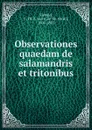 Observationes quaedam de salamandris et tritonibus - Carl Th. Ernst Siebold