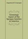 Genealogy inpart of the Sprague families in America - A.B. R. Sprague