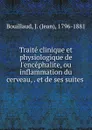 Traite clinique et physiologique de l.encephalite, ou inflammation du cerveau, et de ses suites - Jean Bouillaud