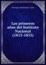 Los primeros anos del Instituto Nacional(1813-1835) - Domingo Amunátegui y Solar