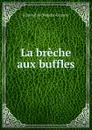 La breche aux buffles - Edmond de Mandat-Grancey