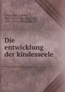 Die entwicklung der kindesseele - Gabriel Compayré